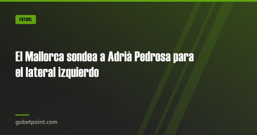 El Mallorca sondea a Adrià Pedrosa para el lateral izquierdo · gobetpoint.com