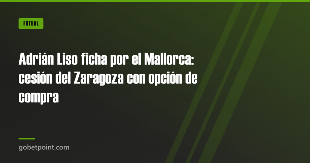 Adrián Liso ficha por el Mallorca: cesión del Zaragoza con opción de compra · gobetpoint.com