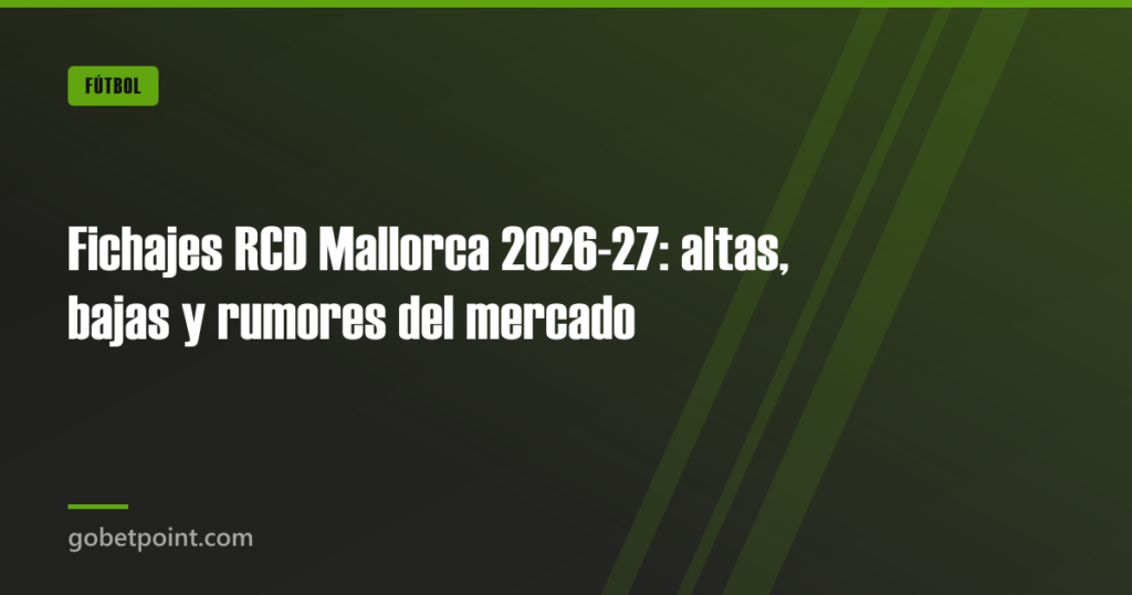 Fichajes RCD Mallorca 2026-27: altas, bajas y rumores del mercado · gobetpoint.com