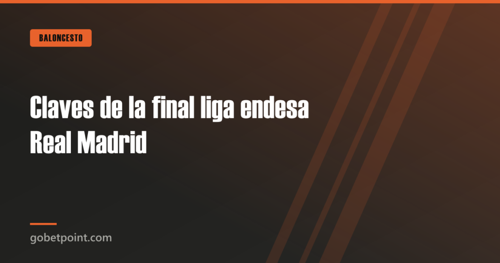 Claves de la final liga endesa Real Madrid · gobetpoint.com