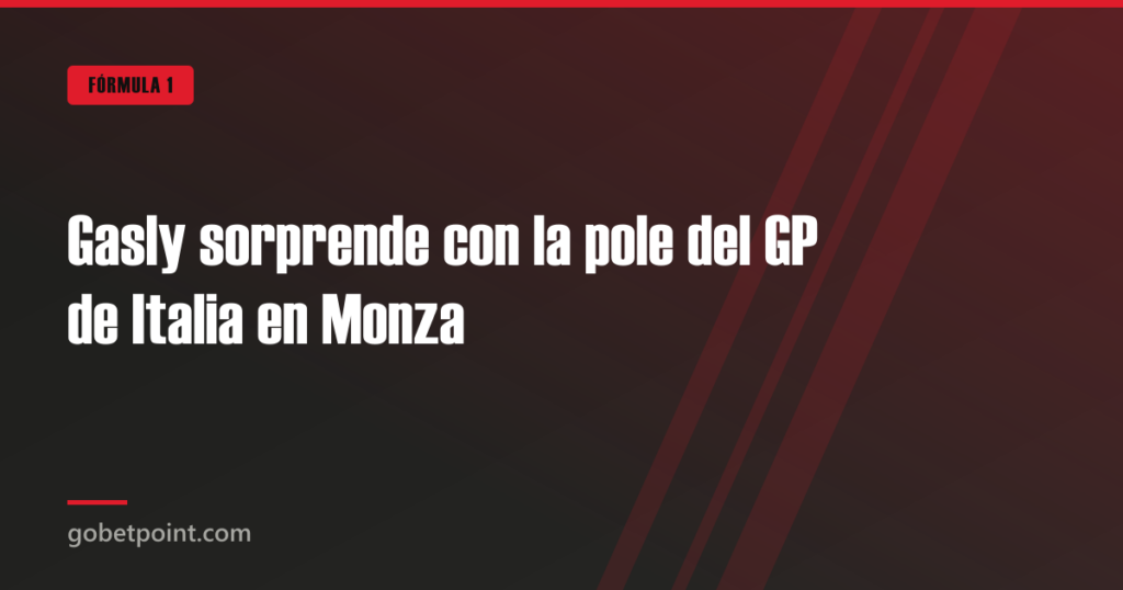 Gasly sorprende con la pole del GP de Italia en Monza · gobetpoint.com