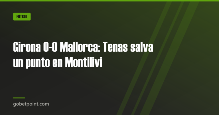 Girona 0-0 Mallorca: Tenas salva un punto en Montilivi