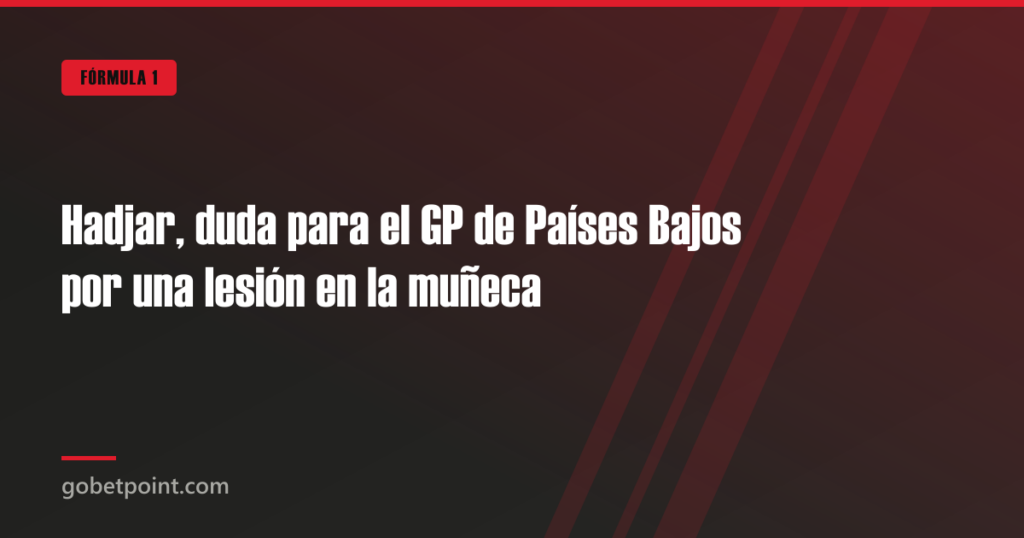 Hadjar, duda para el GP de Países Bajos por una lesión en la muñeca · gobetpoint.com
