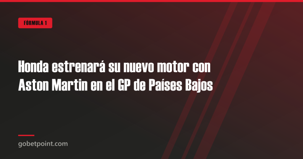 Honda estrenará su nuevo motor con Aston Martin en el GP de Países Bajos · gobetpoint.com