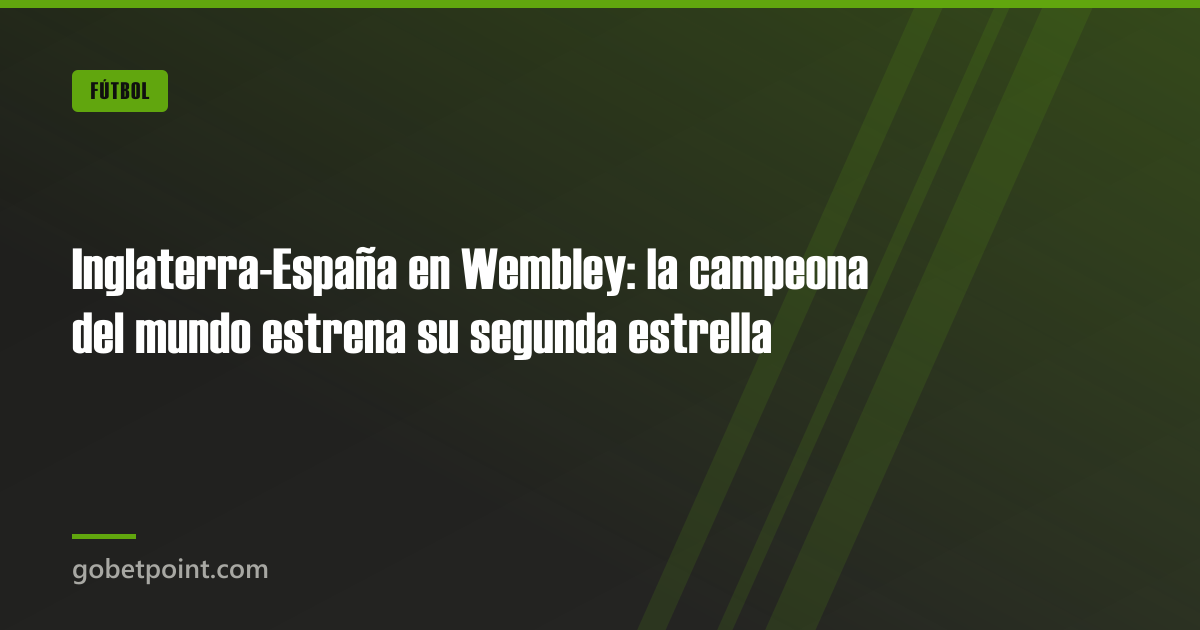Betpoint Apuestas Deportivas 3 Inglaterra-España en Wembley: la campeona del mundo estrena su segunda estrella · gobetpoint.com