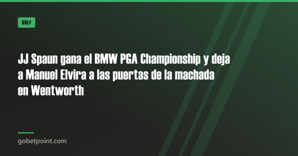 JJ Spaun gana el BMW PGA Championship y deja a Manuel Elvira a las puertas de la machada en Wentworth 2 JJ Spaun gana el BMW PGA Championship y deja a Manuel Elvira a las puertas de la machada en Wentworth · gobetpoint.com
