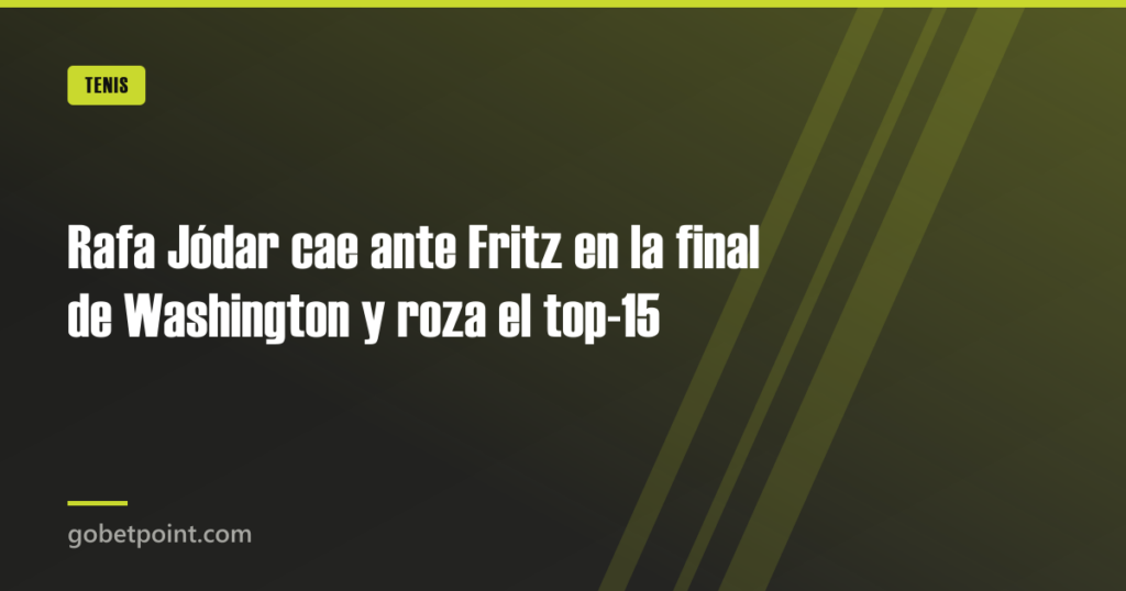 Rafa Jódar cae ante Fritz en la final de Washington y roza el top-15 8 Rafa Jódar cae ante Fritz en la final de Washington y roza el top-15 · gobetpoint.com