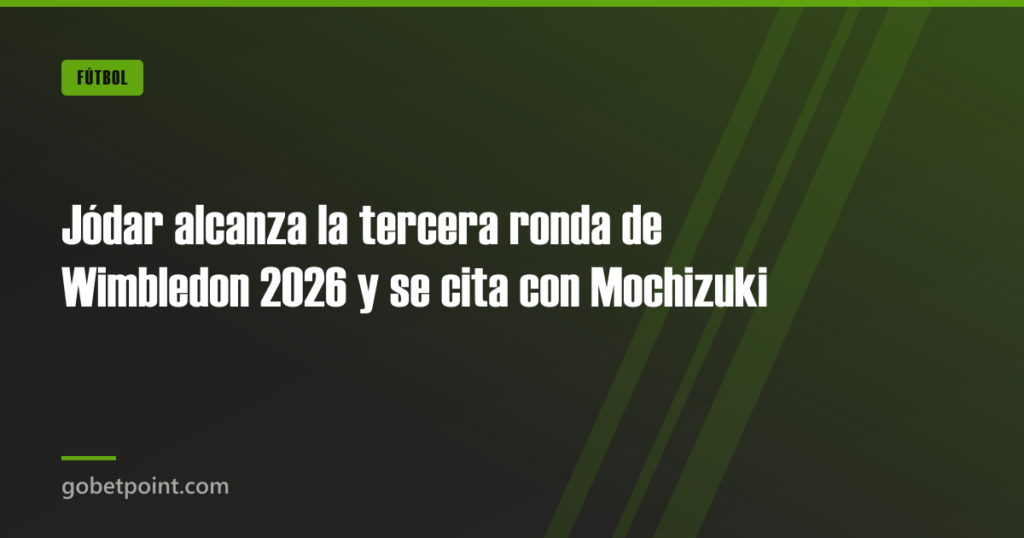 Jódar alcanza la tercera ronda de Wimbledon 2026 y se cita con Mochizuki · gobetpoint.com