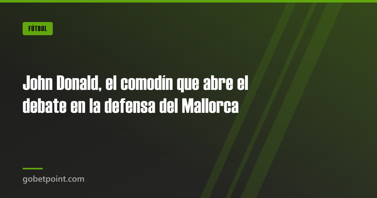 John Donald, el comodín que abre el debate en la defensa del Mallorca · gobetpoint.com