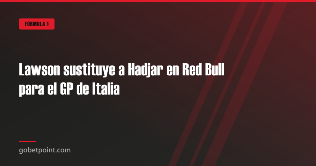 Lawson sustituye a Hadjar en Red Bull para el GP de Italia · gobetpoint.com
