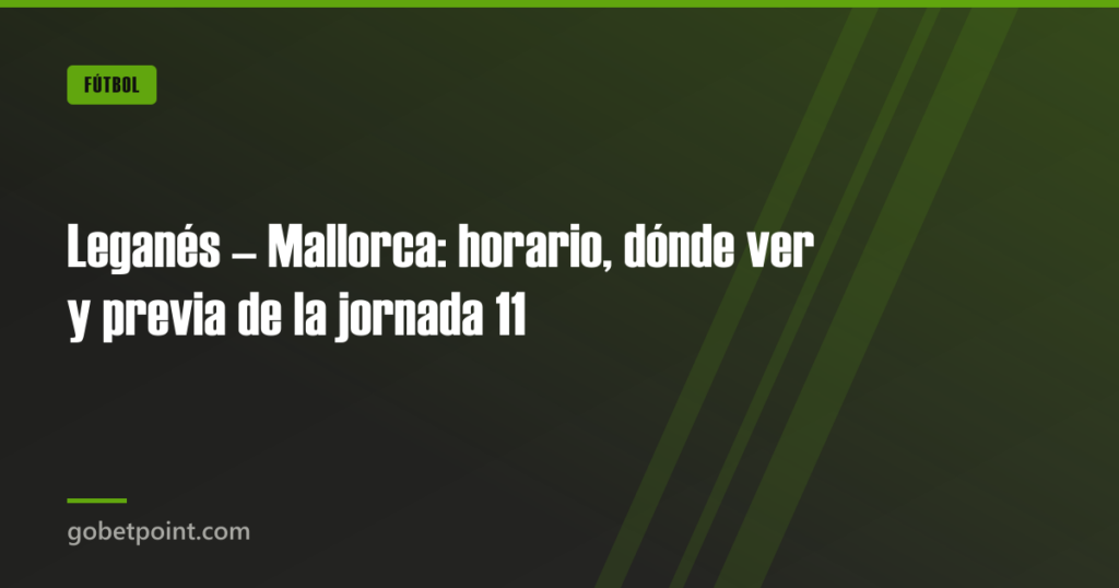 Leganés – Mallorca: horario, dónde ver y previa de la jornada 11 · gobetpoint.com