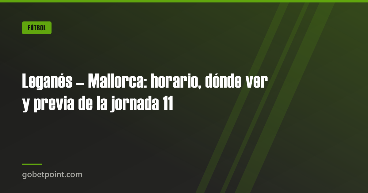 Blog 5 Leganés – Mallorca: horario, dónde ver y previa de la jornada 11 · gobetpoint.com