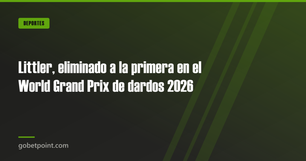 Littler, eliminado a la primera en el World Grand Prix de dardos 2026 · gobetpoint.com