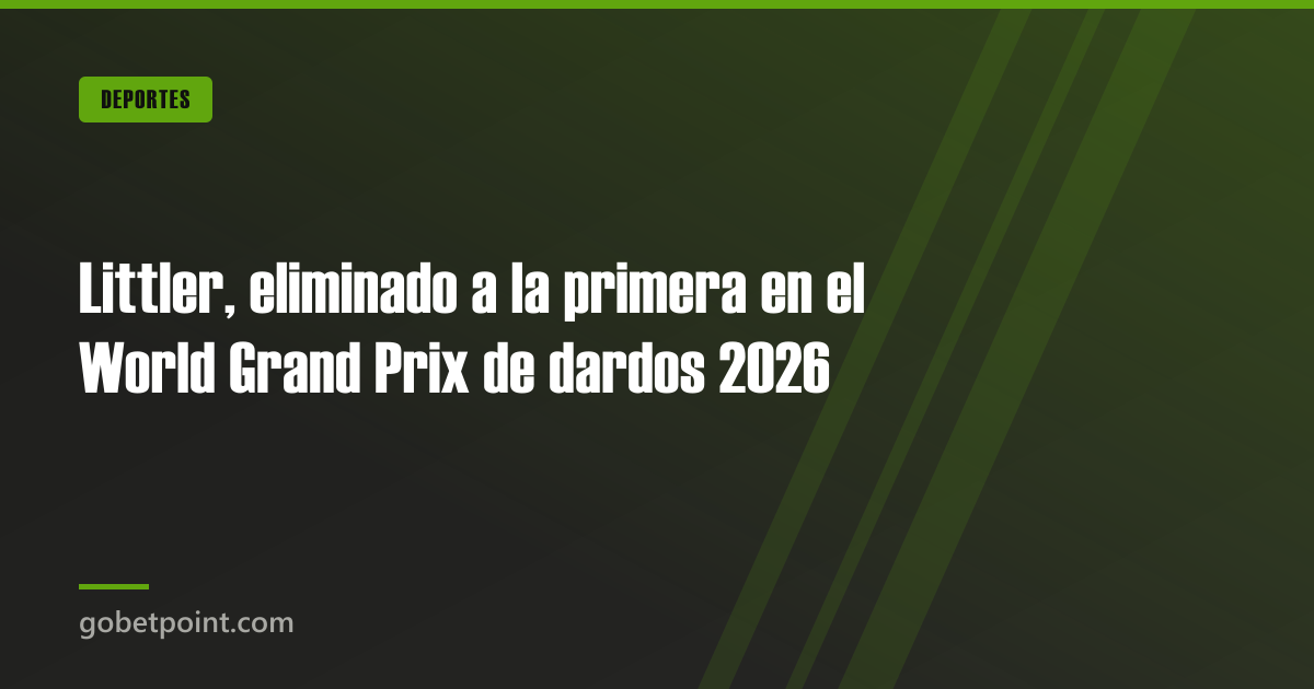 Littler, eliminado a la primera en el World Grand Prix de dardos 2026 · gobetpoint.com