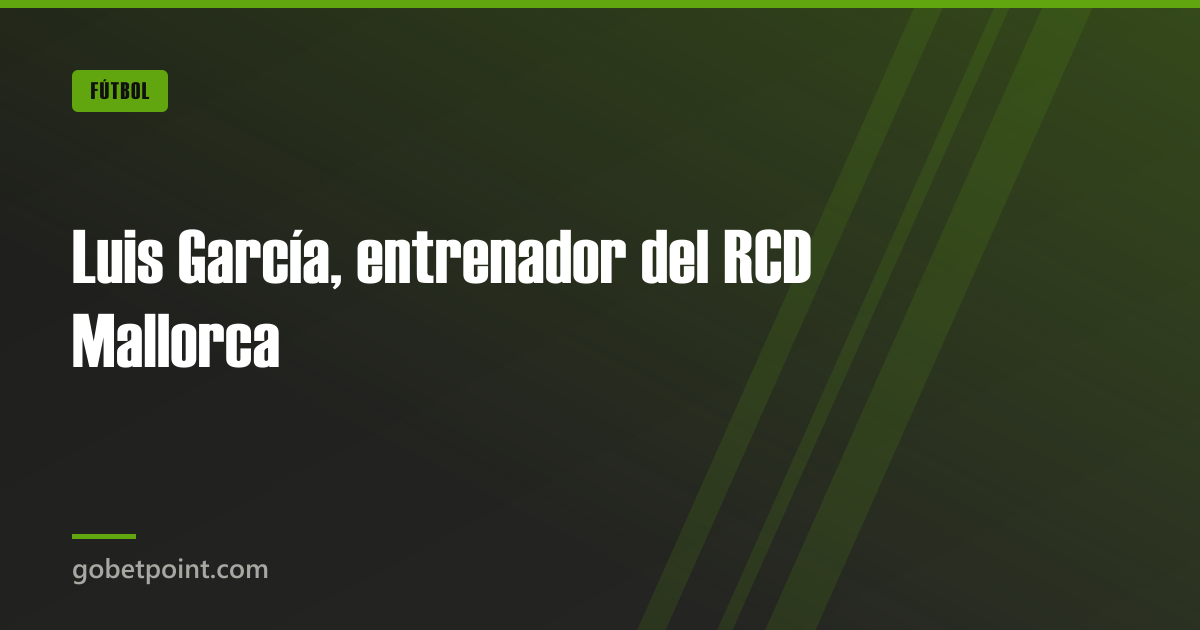 Luis García, entrenador del RCD Mallorca · gobetpoint.com