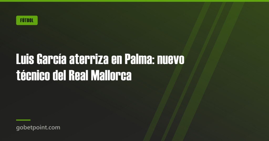 Luis García aterriza en Palma: nuevo técnico del Real Mallorca 9 Luis García aterriza en Palma: nuevo técnico del Real Mallorca · gobetpoint.com