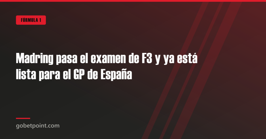 Madring pasa el examen de F3 y ya está lista para el GP de España · gobetpoint.com