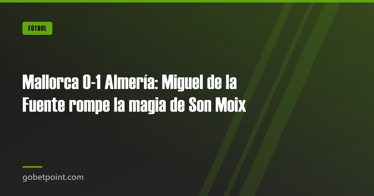 Betpoint Apuestas Deportivas 2 Mallorca 0-1 Almería: Miguel de la Fuente rompe la magia de Son Moix · gobetpoint.com