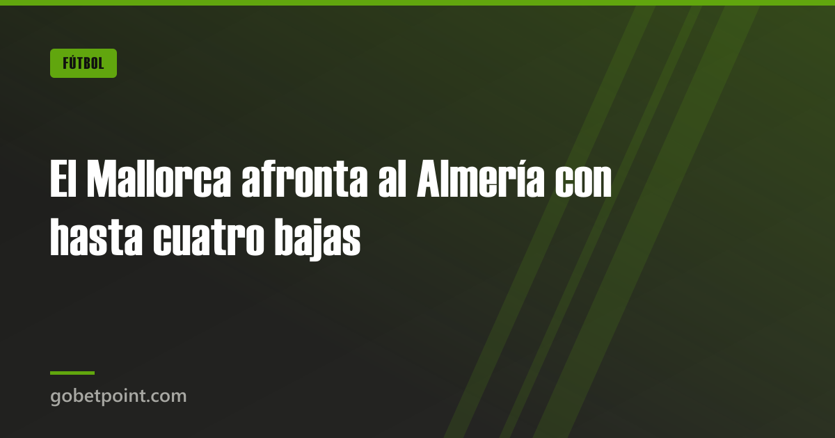 Blog 4 El Mallorca afronta al Almería con hasta cuatro bajas · gobetpoint.com