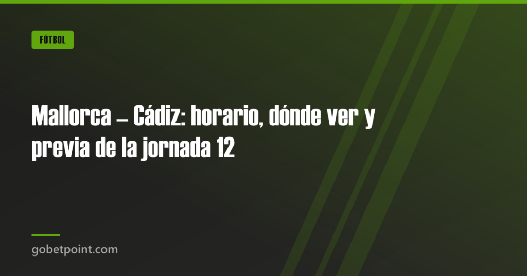 Mallorca – Cádiz: horario, dónde ver y previa de la jornada 12 · gobetpoint.com