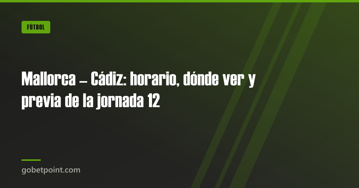 Blog 4 Mallorca – Cádiz: horario, dónde ver y previa de la jornada 12 · gobetpoint.com