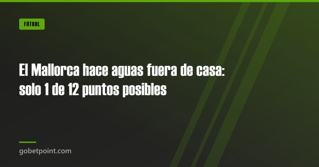 El Mallorca hace aguas fuera de casa: solo 1 de 12 puntos posibles · gobetpoint.com