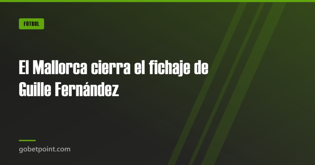 El Mallorca cierra el fichaje de Guille Fernández · gobetpoint.com