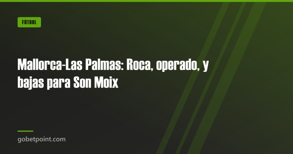 Mallorca-Las Palmas: Roca, operado, y bajas para Son Moix 6 Mallorca-Las Palmas: Roca, operado, y bajas para Son Moix · gobetpoint.com
