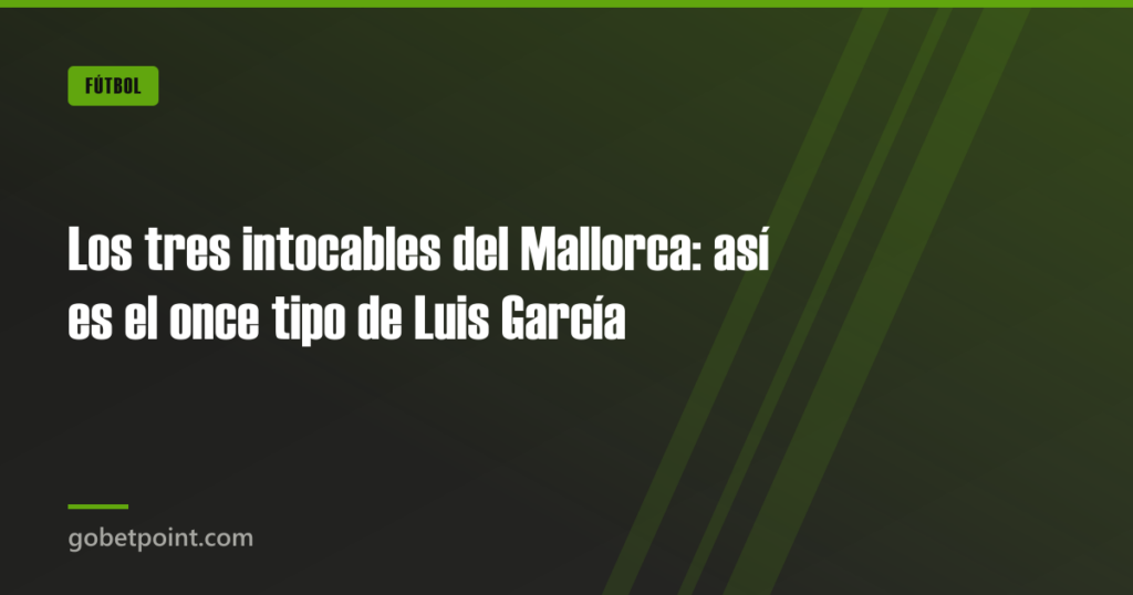 Los tres intocables del Mallorca: así es el once tipo de Luis García 6 Los tres intocables del Mallorca: así es el once tipo de Luis García · gobetpoint.com