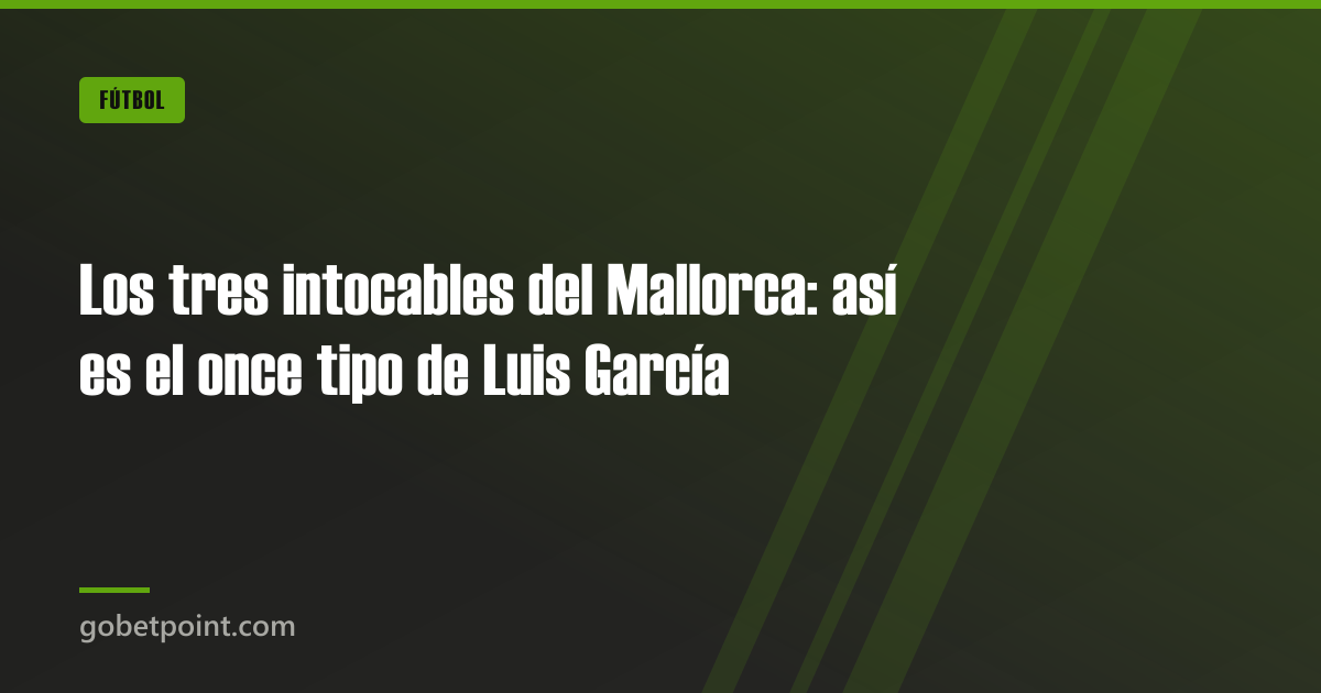 Betpoint Apuestas Deportivas 3 Los tres intocables del Mallorca: así es el once tipo de Luis García · gobetpoint.com