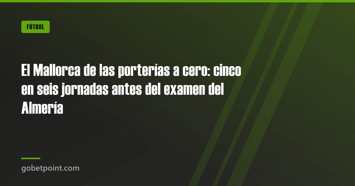 Betpoint Apuestas Deportivas 2 El Mallorca de las porterías a cero: cinco en seis jornadas antes del examen del Almería · gobetpoint.com