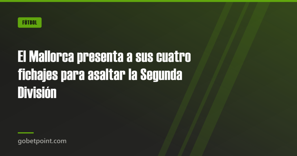 El Mallorca presenta a sus cuatro fichajes para asaltar la Segunda División 1 El Mallorca presenta a sus cuatro fichajes para asaltar la Segunda División · gobetpoint.com