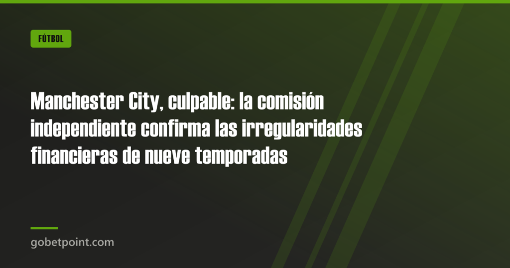 Manchester City, culpable: la comisión independiente confirma las irregularidades financieras de nueve temporadas 1 Manchester City, culpable: la comisión independiente confirma las irregularidades financieras de nueve temporadas · gobetpoint.com