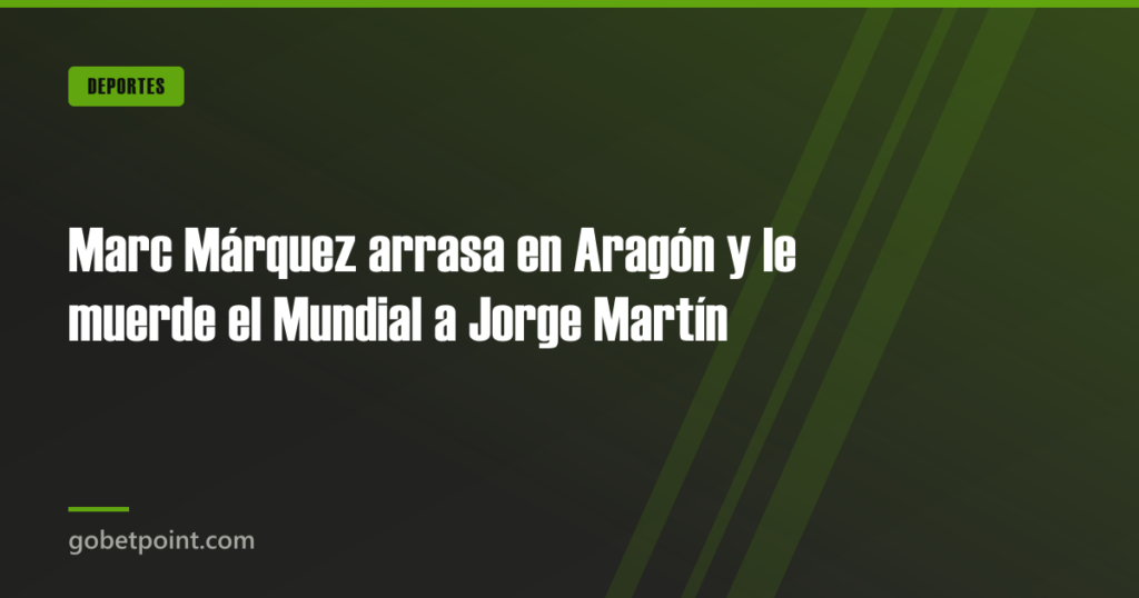 Marc Márquez arrasa en Aragón y le muerde el Mundial a Jorge Martín · gobetpoint.com