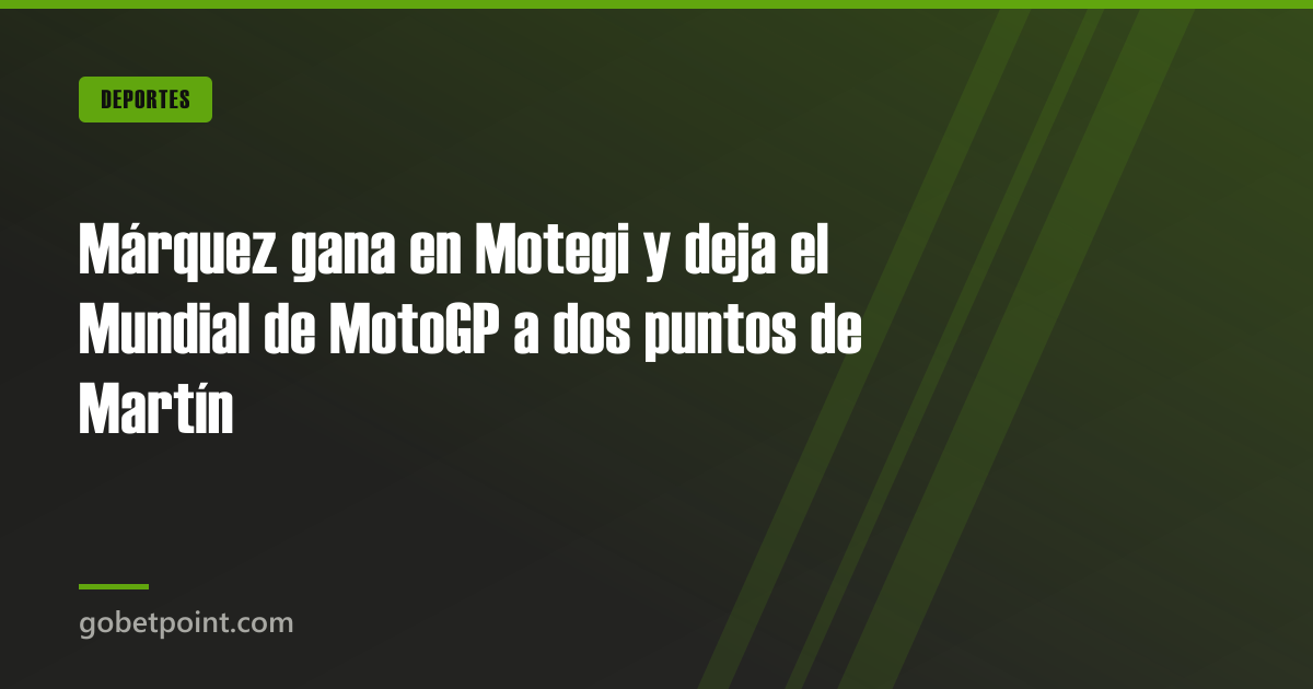 Márquez gana en Motegi y deja el Mundial de MotoGP a dos puntos de Martín · gobetpoint.com