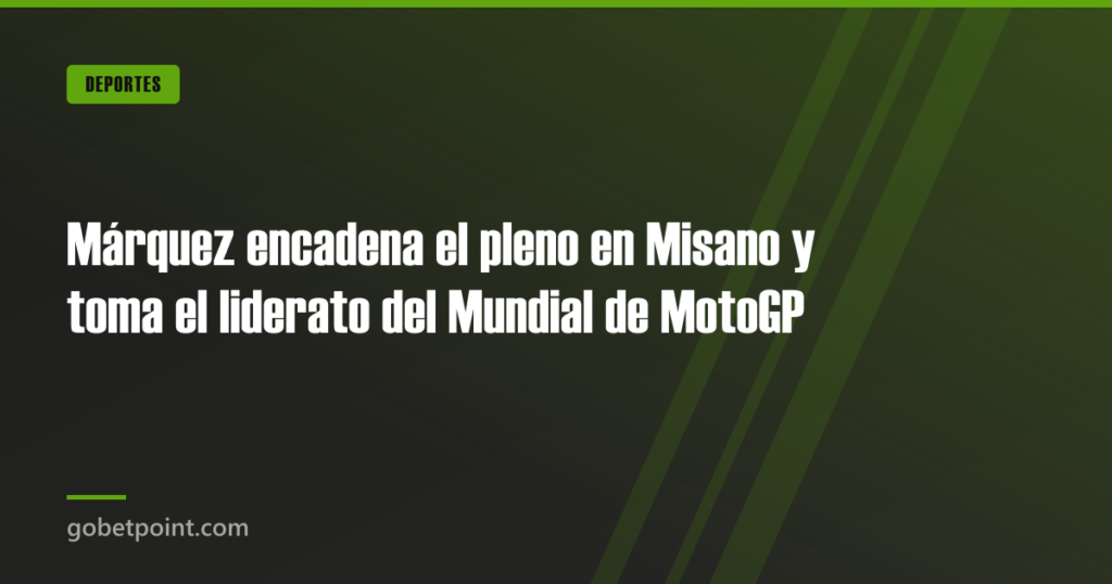 Márquez encadena el pleno en Misano y toma el liderato del Mundial de MotoGP · gobetpoint.com