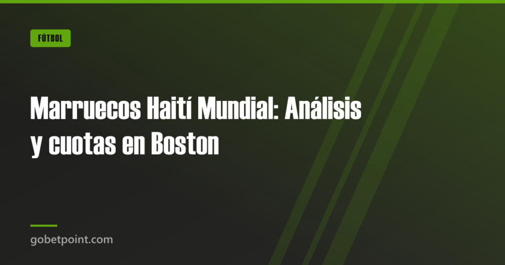 Marruecos Haití Mundial: Análisis y cuotas en Boston · gobetpoint.com