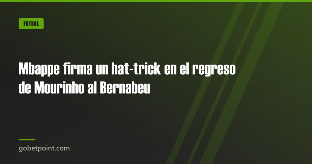 Mbappe firma un hat-trick en el regreso de Mourinho al Bernabeu 3 Mbappe firma un hat-trick en el regreso de Mourinho al Bernabeu · gobetpoint.com