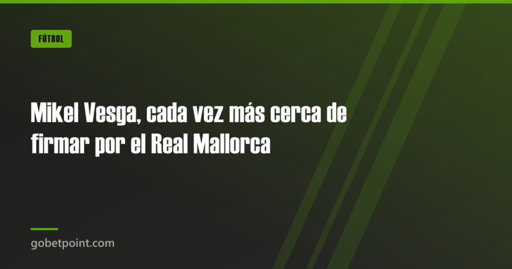Mikel Vesga, cada vez más cerca de firmar por el Real Mallorca 3 Mikel Vesga, cada vez más cerca de firmar por el Real Mallorca · gobetpoint.com