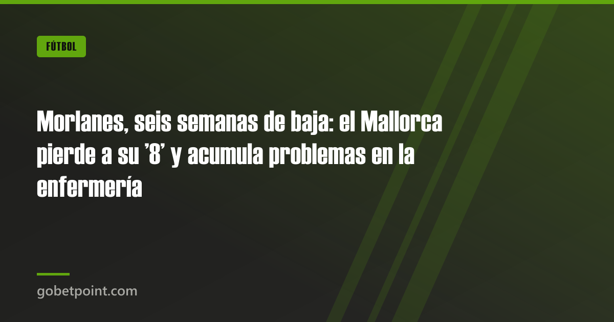 Morlanes, seis semanas de baja: el Mallorca pierde a su ’8’ y acumula problemas en la enfermería · gobetpoint.com