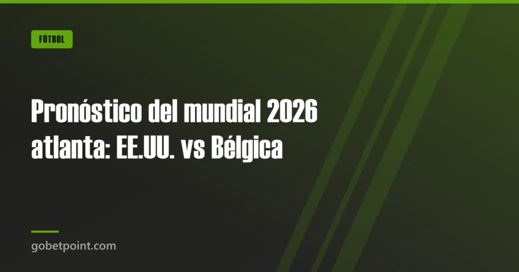 Pronóstico del mundial 2026 atlanta: EE.UU. vs Bélgica · gobetpoint.com