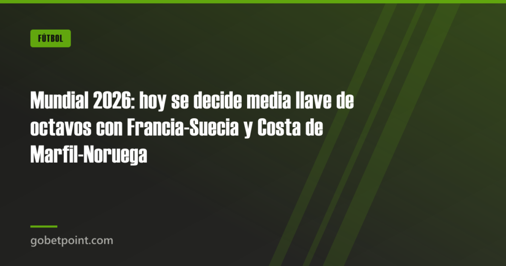 Mundial 2026: hoy se decide media llave de octavos con Francia-Suecia y Costa de Marfil-Noruega · gobetpoint.com