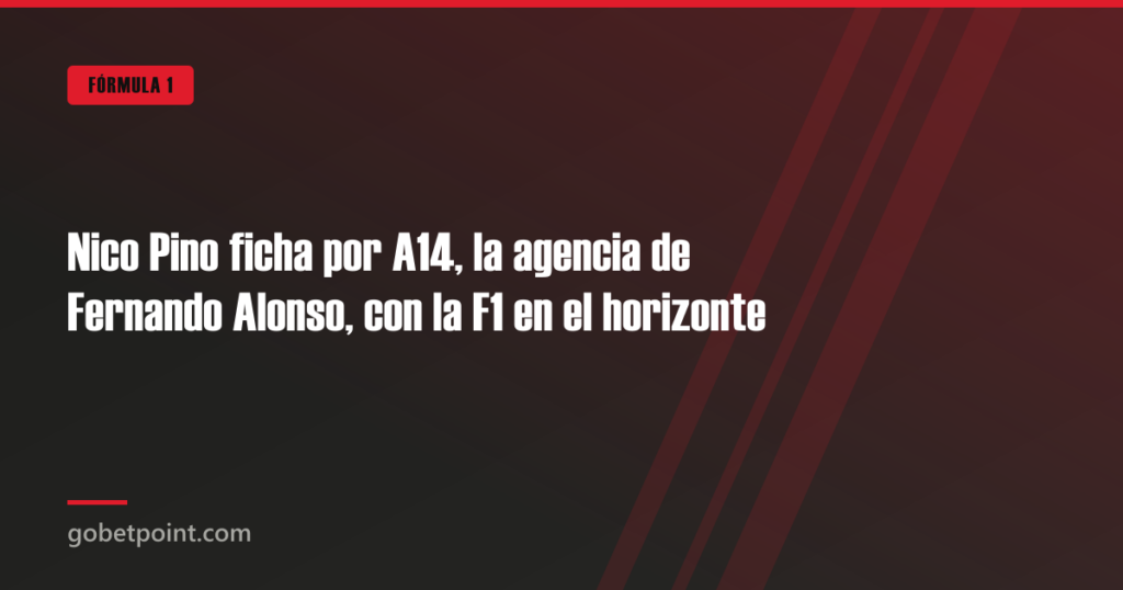 Nico Pino ficha por A14, la agencia de Fernando Alonso, con la F1 en el horizonte · gobetpoint.com