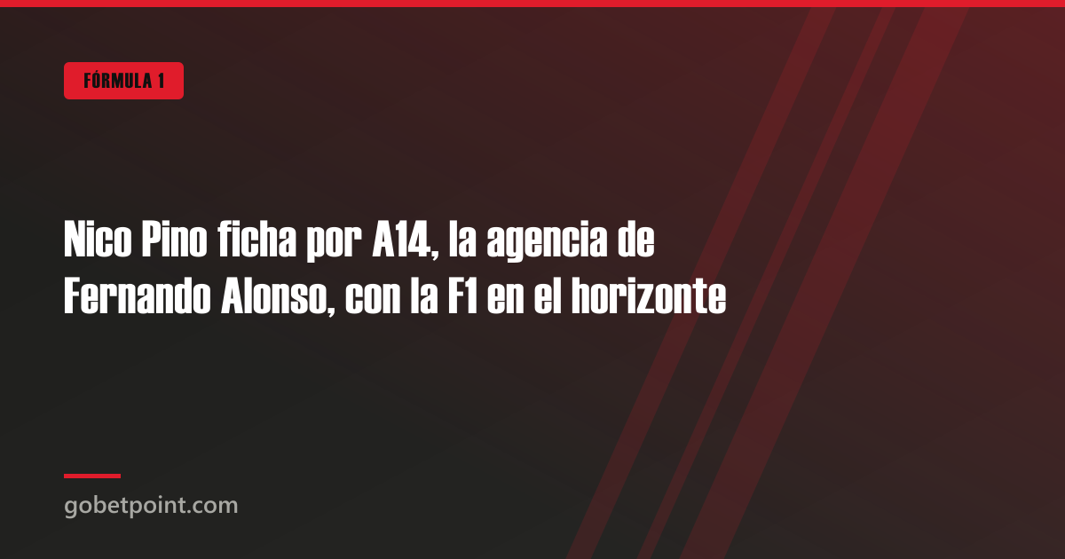 Nico Pino ficha por A14, la agencia de Fernando Alonso, con la F1 en el horizonte · gobetpoint.com