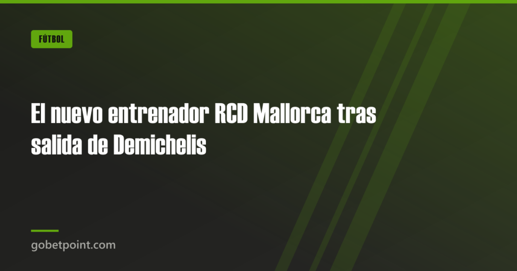 El nuevo entrenador RCD Mallorca tras salida de Demichelis · gobetpoint.com