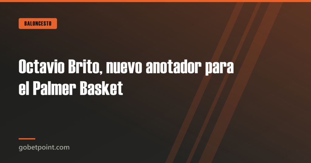 Octavio Brito, nuevo anotador para el Palmer Basket · gobetpoint.com