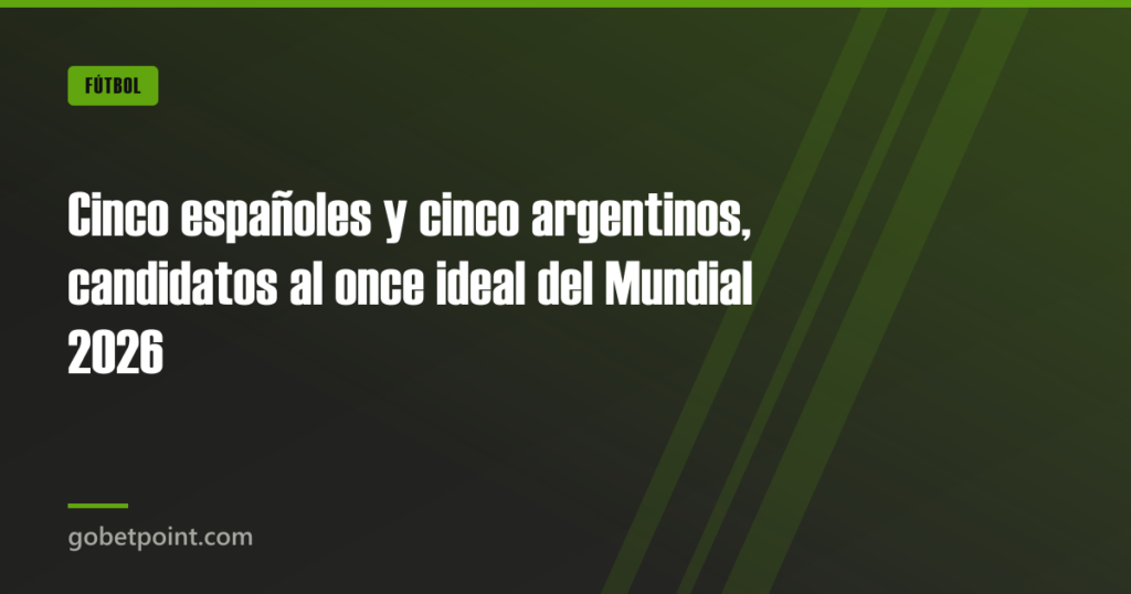 Cinco españoles y cinco argentinos, candidatos al once ideal del Mundial 2026 7 Cinco españoles y cinco argentinos, candidatos al once ideal del Mundial 2026 · gobetpoint.com
