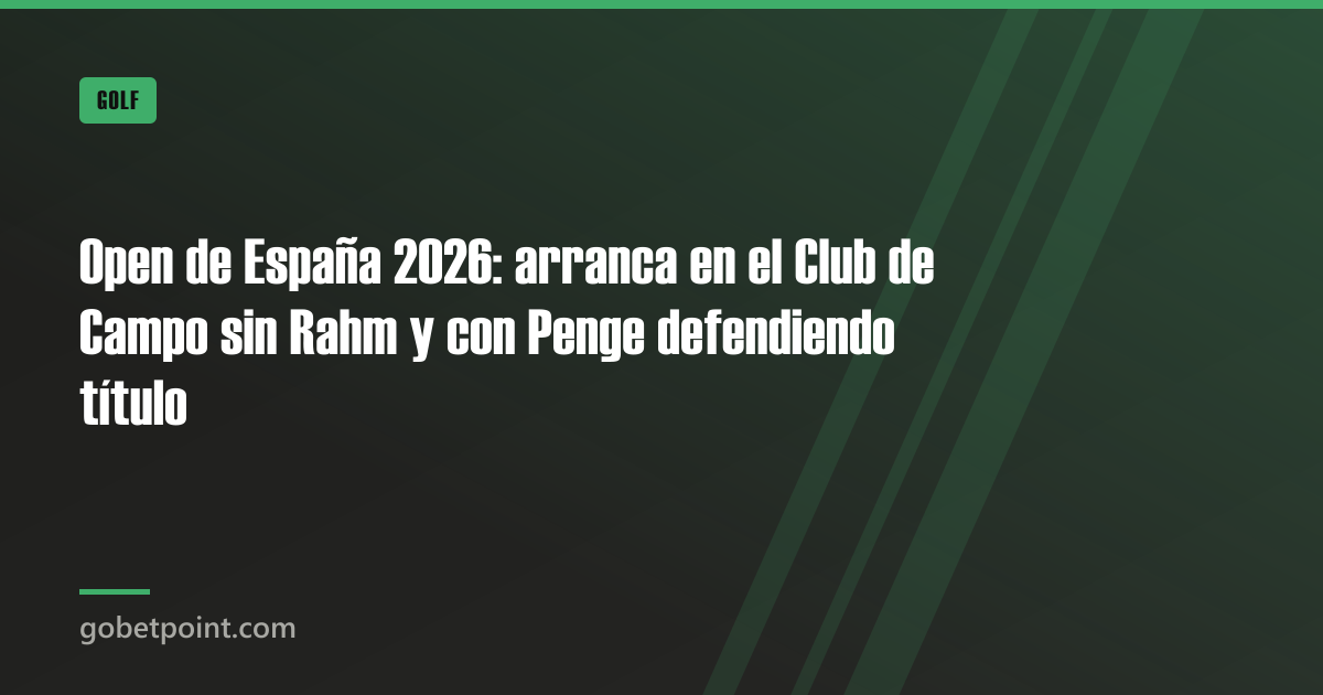 Betpoint Apuestas Deportivas 3 Open de España 2026: arranca en el Club de Campo sin Rahm y con Penge defendiendo título · gobetpoint.com