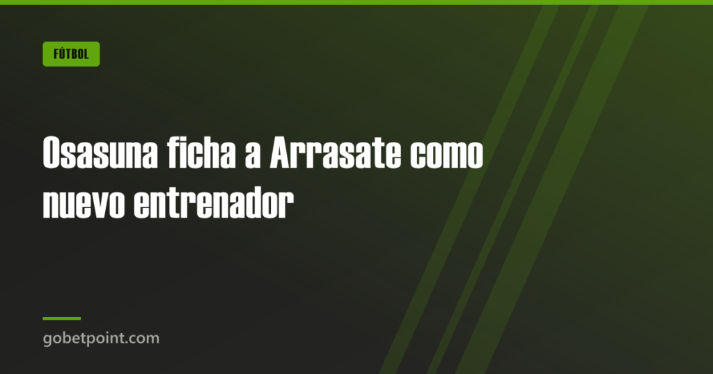 Osasuna ficha a Arrasate como nuevo entrenador · gobetpoint.com