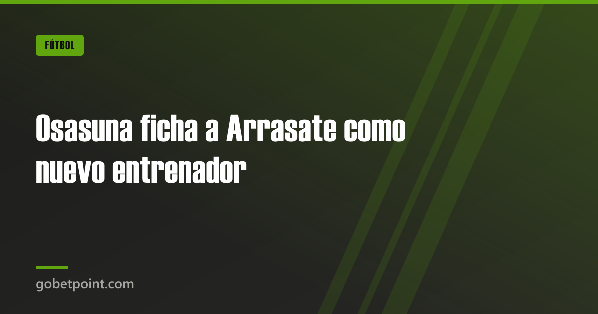 Osasuna ficha a Arrasate como nuevo entrenador · gobetpoint.com
